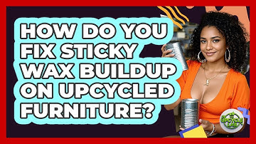 How Do You Fix Sticky Wax Buildup On Upcycled Furniture? - The Upcycle Lab