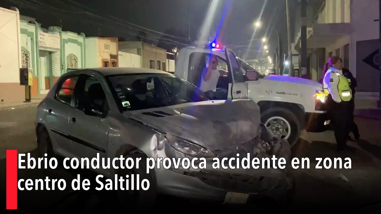 Ebrio conductor provoca accidente en zona centro de Saltillo - YouTube