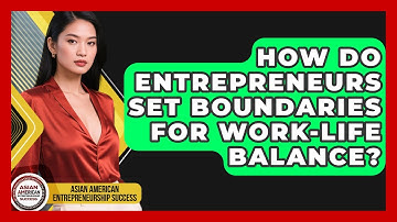 How Do Entrepreneurs Set Boundaries For Work-life Balance? - Asian American Entrepreneurship Success