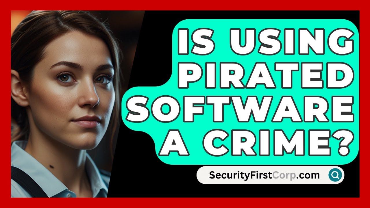 Is Using Pirated Software A Crime? - SecurityFirstCorp.com