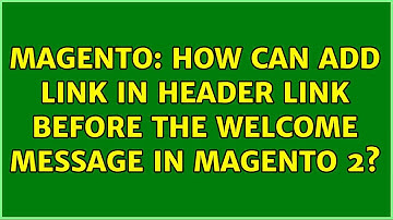 Magento: How can add link in Header link Before the Welcome Message in magento 2? (4 Solutions!!)
