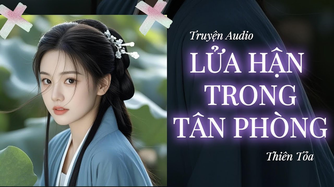 [Truyện Audio] LỬA HẬN TRONG TÂN PHÒNG || Thiên Tỏa