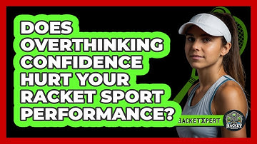 Does Overthinking Confidence Hurt Your Racket Sport Performance? - The Racket Xpert