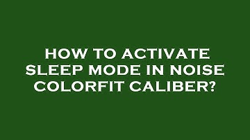 How to activate sleep mode in noise colorfit caliber?