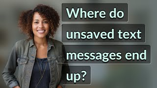 Where do unsaved text messages end up?
