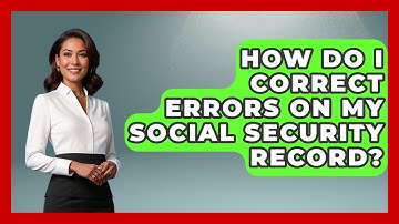 How Do I Correct Errors On My Social Security Record? - Consumer Laws For You