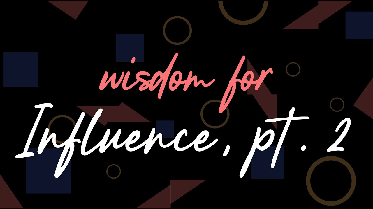 Wisdom for Influence, pt.  2 (Using Your Words to Influence Others)