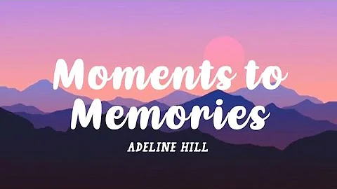Adeline Hill - Moments to Memories (LYRICS) - DayDayNews