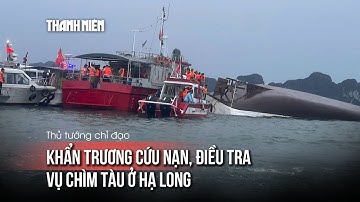 Vụ chìm tàu trên vịnh Hạ Long: Thủ tướng chỉ đạo khẩn trương cứu nạn, điều tra