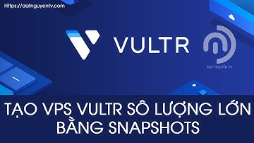 Cài đặt VPS Vultr Cực Nhanh Bằng Snapshots, Tạo VPS Số Lượng Lớn