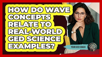 How Do Wave Concepts Relate To Real-world GED Science Examples? - Your GED Coach