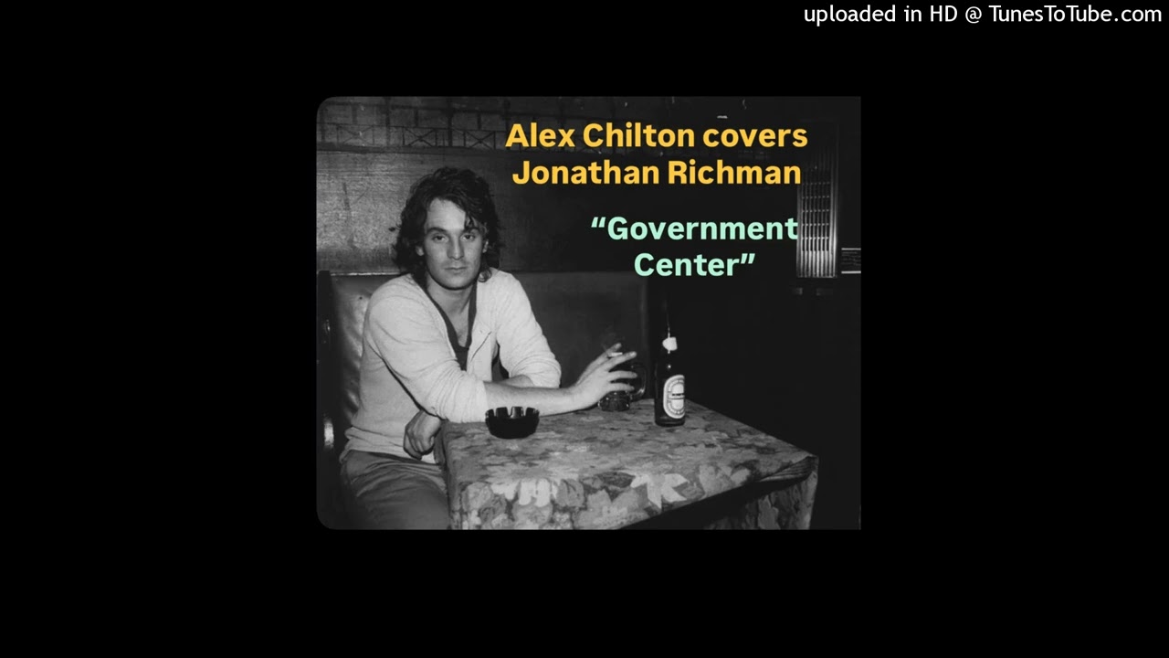 Alex Chilton “Government Center” (Jonathan Richman & The Modern Lovers cover)