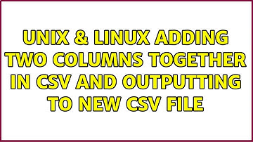 Unix & Linux: Adding two columns together in CSV and outputting to new CSV file