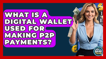 What Is A Digital Wallet Used For Making P2P Payments? - Ask Your Bank Teller