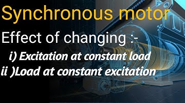 synchronous motor Effect of Changing Field Excitation at Constant Load & load at constant excitation