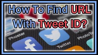 How To Find The URL of a Specific Tweet ID (How to Find Tweet With Twitter ID?)