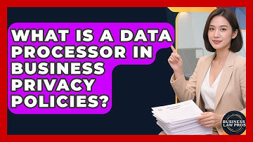 What Is A Data Processor In Business Privacy Policies? - Business Law Pros