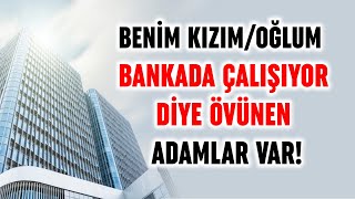 Benim Kızımoğlum Bankada Çalişiyor Diye Övünen Adamlar Var