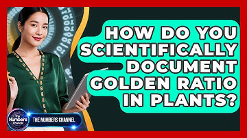 How Do You Scientifically Document Golden Ratio In Plants? - The Numbers Channel
