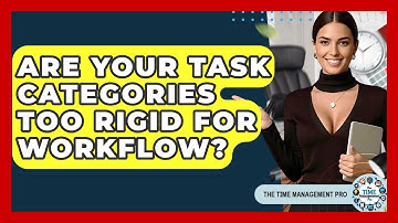 Are Your Task Categories Too Rigid For Workflow? - The Time Management Pro