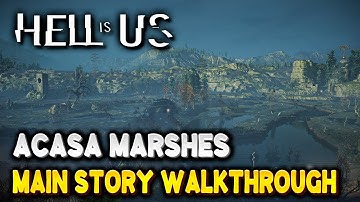 Hell Is Us Acasa Marshes MAIN STORY WALKTHROUGH