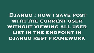 Django : how i save post with the current user without viewing all user list in the endpoint in djan