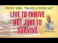 Live to Thrive Not Just to Survive | Picky Girl Travels Podcast Episode 24