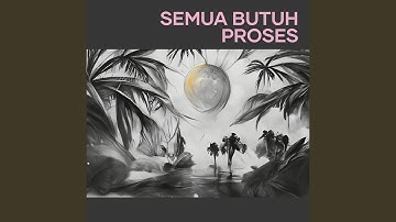 Semua butuh proses