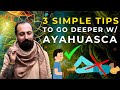 3 TIPS to go DEEPER during Ayahuasca Ceremonies.