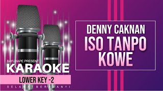 DENNY CAKNAN - ISO TANPO KOWE KARAOKE LOWER KEY -2 ( VIDEO LIRIK TANPA VOKAL)