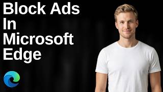 How To Block Ads In Microsoft Edge (Easy Guide)