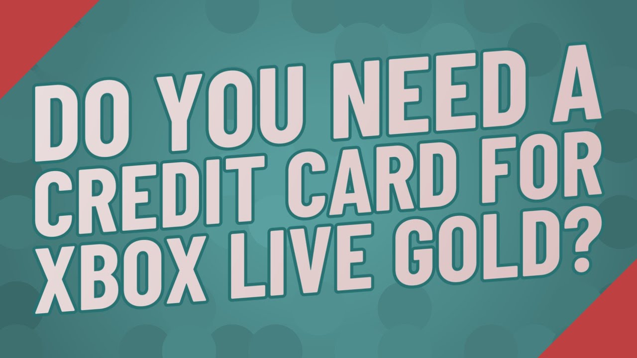 Do you need a credit card for Xbox Live Gold? YouTube