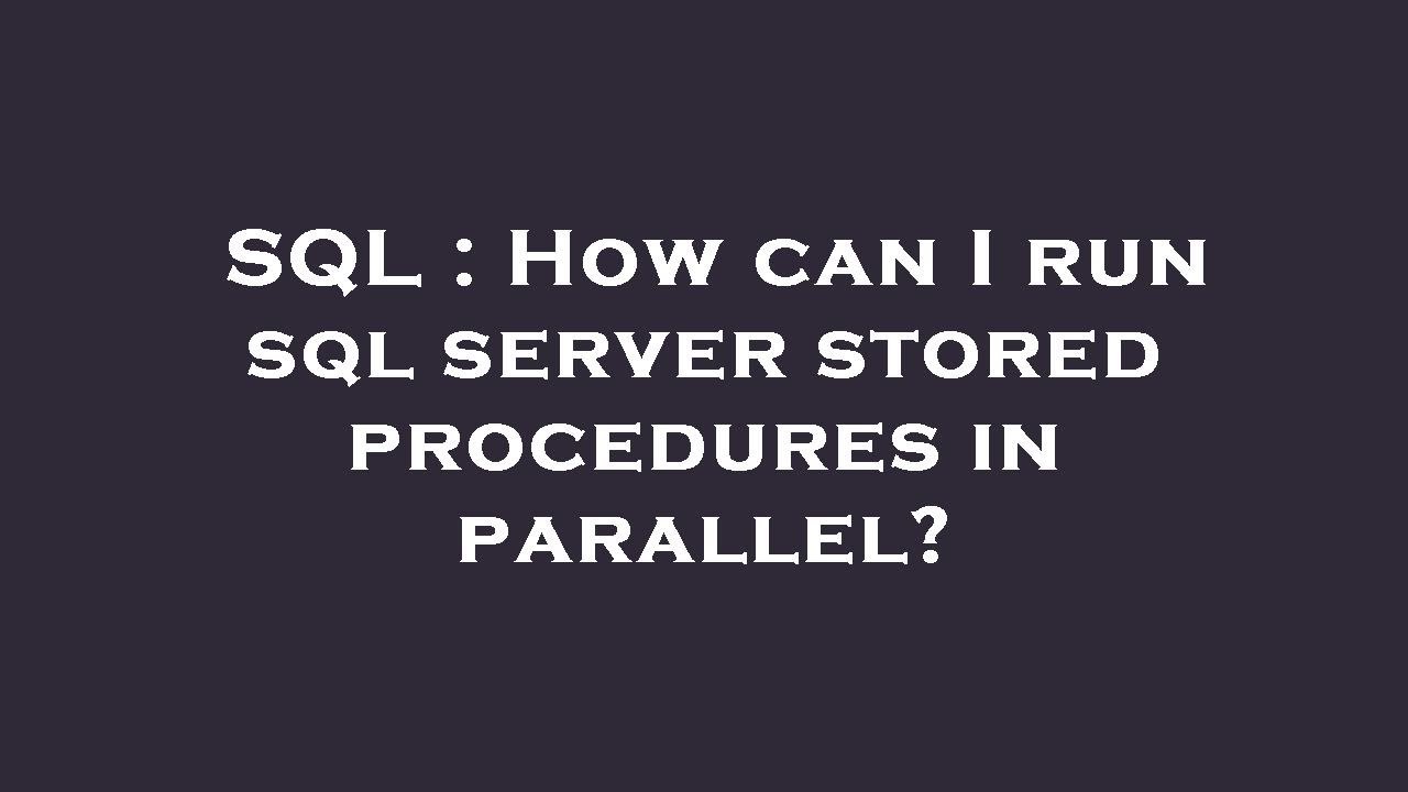 parallel processing - sql server parallelism disabled... SQL : How can I run sql server stored procedures in parallel? - YouTube