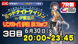 【CS放送サイマル配信】2026/6/30 ミッドナイトケイリンin伊東温泉 リンカイ！伊東泉カップ 【ガールズケイリン】3日目