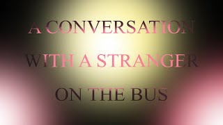 A Conversation With A Stranger On The Bus