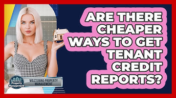 Are There Cheaper Ways To Get Tenant Credit Reports? - Mastering Property Management