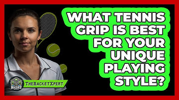 What Tennis Grip Is Best For Your Unique Playing Style? - The Racket Xpert