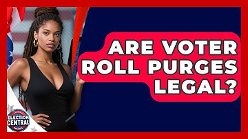 Are Voter Roll Purges Legal? - Election Central Channel