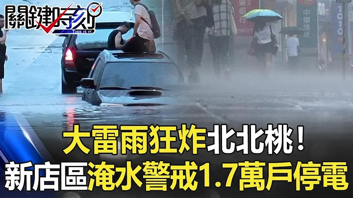 大雷雨狂炸北北桃！新店区一级淹水警戒1.7万户停电 还听到爆炸声？！【关键时刻】20220825-3 刘宝杰 姚惠珍 - 天天要闻