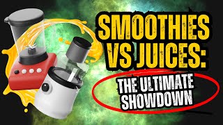 Smoothies Vs Juices: The Ultimate Showdown