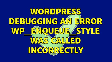 Wordpress: Debugging an error: wp_enqueue_style was called incorrectly