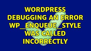 Wordpress: Debugging an error: wp_enqueue_style was called incorrectly