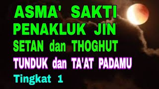 Asma' Sakti Penakluk Jin, Setan, Thoghut - Tunduk dan Ta'at Padamu - Tingkat 1