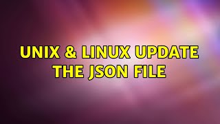 Unix & Linux: Update the json file (6 Solutions!!)