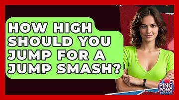 How High Should You Jump For A Jump Smash? - Ping Pong Prodigy