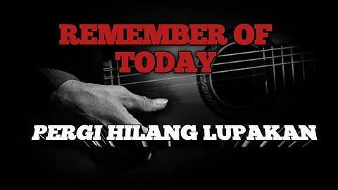 Pergi hilang dan lupakan-remember of today (KARAOKE VERSION)