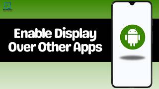 How to Enable Display Over Other Apps in Android