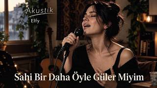Elfy — Sahi, Bir Daha Öyle Güler Miyim (Akustik)