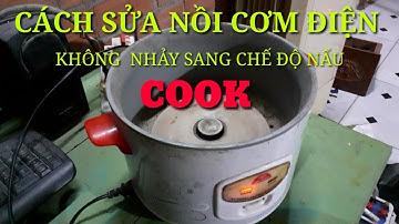 Cách sửa nồi cơm điện lỗi không nhảy sang chế độ nấu rất đơn giản
