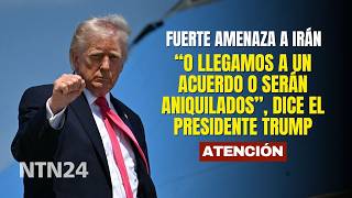 “O llegamos a un acuerdo o serán aniquilados”: nueva amenaza de Trump al régimen de Irán